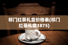 祁门红茶礼盒价格表(祁门红茶礼盒1875)